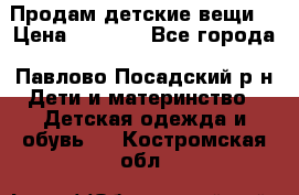 Продам детские вещи  › Цена ­ 1 200 - Все города, Павлово-Посадский р-н Дети и материнство » Детская одежда и обувь   . Костромская обл.